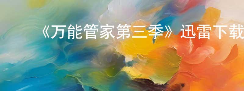 ﻿本全的个人主页,﻿《万能管家第三季》迅雷下载/在线观看-都市情感-美剧天堂
